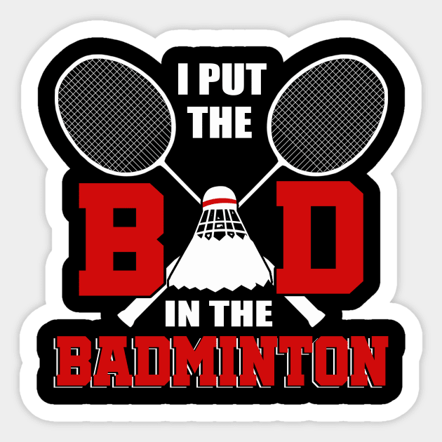 I Put The Bad In Badminton T-Shirt Badminton Lover Sticker by blimbercornbread